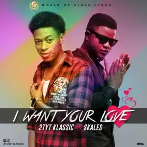 2Tyt Klassic - I Want Your Love ft Skales